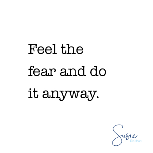 Feel the fear and do it anyway.